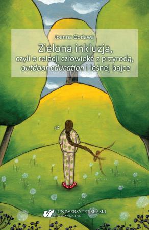 Okładka książki pt. "„Zielona inkluzja czyli o relacji człowieka z przyrodą, outdoor education i leśnej bajce” autorstwa Joanny Godawy