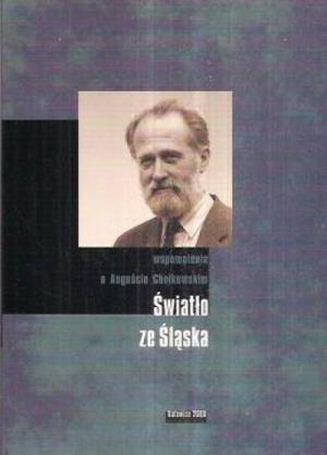 "Światło ze Śląska. Wspomnienia o Auguście Chełkowskim", Katowice 2000